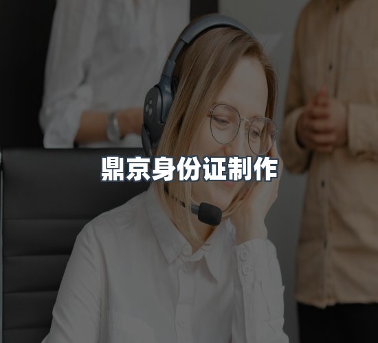 关于鼎京身份证制作